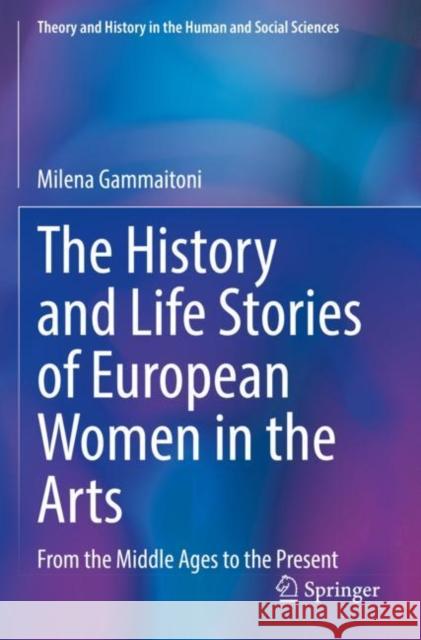 The History and Life Stories of European Women in the Arts: From the Middle Ages to the Present Milena Gammaitoni 9783030944582 Springer Nature Switzerland AG - książka
