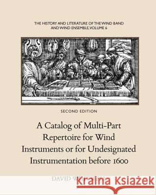 The History and Literature of the Wind Band and Wind Ensemble: A Catalog of Multi-Part Repertoire for Wind Instruments or for Undesignated Instrumenta Dr David Whitwell Craig Dabelstein 9781936512355 Whitwell Books - książka