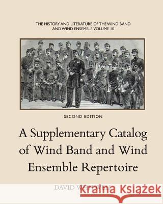 The History and Literature of the Wind Band and Wind Ensemble: A Supplementary Catalog of Wind Band and Wind Ensemble Repertoire Dr David Whitwell 9781936512492 Whitwell Books - książka