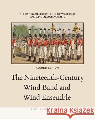 The History and Literature of the Wind Band and Wind Ensemble: The Nineteenth-Century Wind Band and Wind Ensemble Dr David Whitwell Craig Dabelstein 9781936512331 Whitwell Books - książka