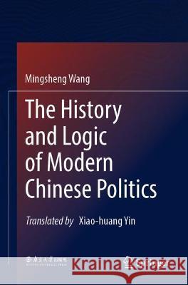 The History and Logic of Modern Chinese Politics Mingsheng Wang 9789811637186 Springer Nature Singapore - książka