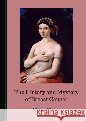 The History and Mystery of Breast Cancer Michael Baum 9781527535091 Cambridge Scholars Publishing - książka