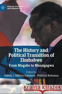 The History and Political Transition of Zimbabwe: From Mugabe to Mnangagwa Ndlovu-Gatsheni, Sabelo J. 9783030477325 Palgrave MacMillan - książka