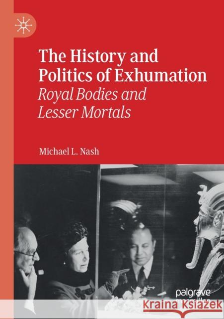 The History and Politics of Exhumation: Royal Bodies and Lesser Mortals Michael L. Nash 9783030240493 Palgrave MacMillan - książka