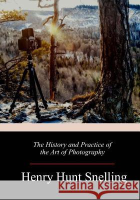 The History and Practice of the Art of Photography Henry Hunt Snelling 9781717347589 Createspace Independent Publishing Platform - książka