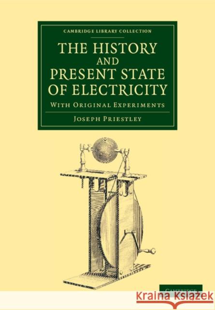 The History and Present State of Electricity: With Original Experiments Priestley, Joseph 9781108064392 Cambridge University Press - książka