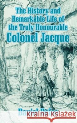 The History and Remarkable Life of the Truly Honourable Colonel Jacque Daniel Defoe 9781410208026 University Press of the Pacific - książka