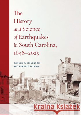 The History and Science of Earthquakes in South Carolina, 1698-2025 Stevenson, Donald A., Talwani, Pradeep, Usc School of Earth Ocean &. Environment 9781643367071 University of South Carolina Press - książka