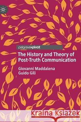 The History and Theory of Post-Truth Communication Giovanni Maddalena Guido Gili 9783030414597 Palgrave MacMillan - książka