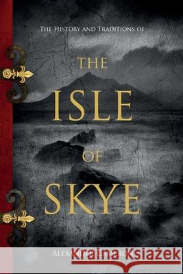 The History and Traditions of the Isle of Skye Alexander Cameron 9781396321009 Left of Brain Books - książka