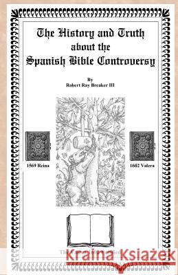 The History and Truth About the Spanish Bible Controversy Breaker III, Robert R. 9781466200982 Createspace - książka