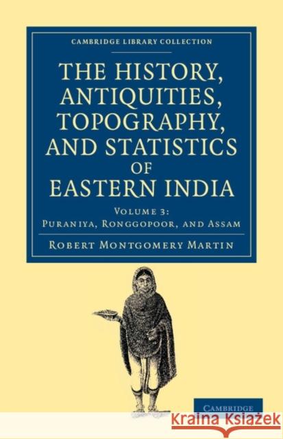 The History, Antiquities, Topography, and Statistics of Eastern India: In Relation to Their Geology, Mineralogy, Botany, Agriculture, Commerce, Manufa Martin, Robert Montgomery 9781108046527 Cambridge University Press - książka