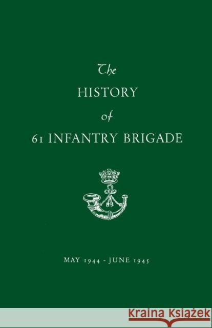 The History of 61 Infantry Brigade May 1944-June 1945 Anon 9781783310876 Naval & Military Press - książka