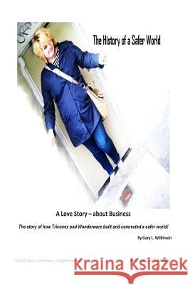 The History of a Safer World: The true and amazing history of Triconex and Wonderware Wilkinson, Gary L. 9780615794020 Gary L Wilkinson - książka