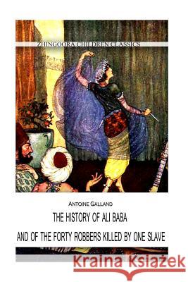 The History Of Ali Baba, And Of The Forty Robbers Killed By One Slave Galland, Antoine 9781477405154 Createspace - książka