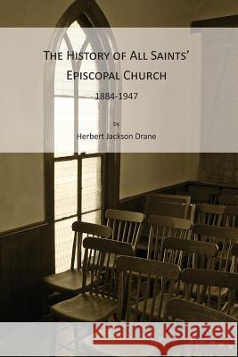 The History of All Saints' Episcopal Church, 1884-1947 Al Jenkins Tommy Franks Herbert Jackson Drane 9781439257463 Booksurge Publishing - książka