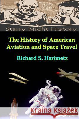 The History of American Aviation and Space Travel Richard S. Hartmetz 9781482388657 Createspace - książka