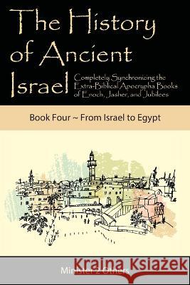 The History of Ancient Israel: Completely Synchronizing the Extra-Biblical Apocrypha Books of Enoch, Jasher, and Jubilees: Book 4 From Israel to Egyp Ahava Lilburn 9781950666089 Minister2others - książka