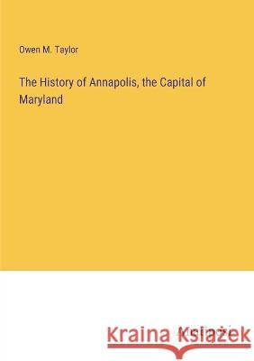 The History of Annapolis, the Capital of Maryland Owen M Taylor   9783382128401 Anatiposi Verlag - książka