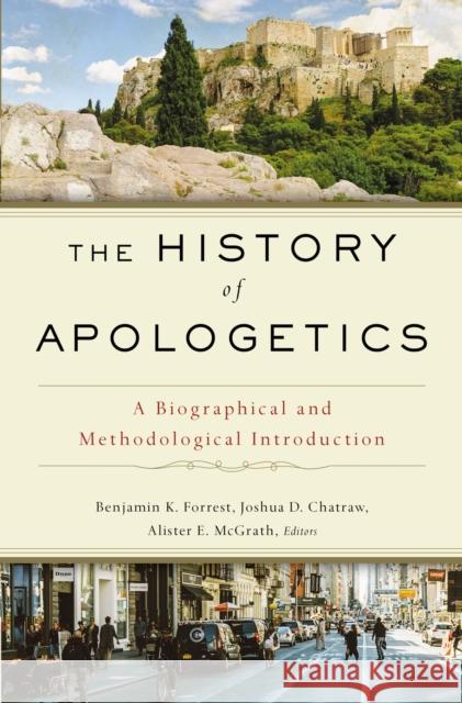 The History of Apologetics: A Biographical and Methodological Introduction Benjamin K. Forrest Josh Chatraw Alister E. McGrath 9780310559412 Zondervan Academic - książka