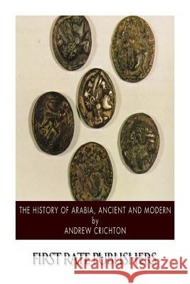 The History of Arabia, Ancient and Modern Andrew Crichton 9781502328991 Createspace - książka