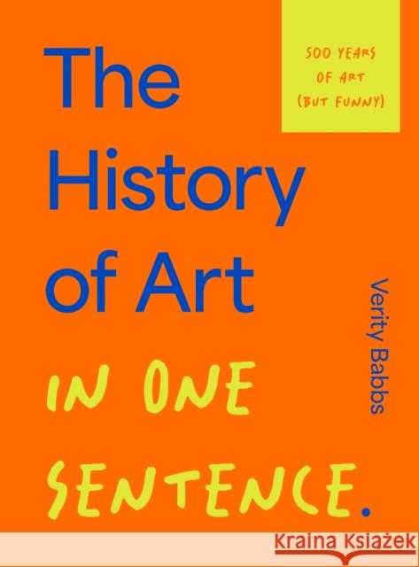 The History of Art in One Sentence: 500 Years of Art (But Funny) Verity Babbs 9781526686893 Bloomsbury Publishing PLC - książka