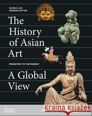 The History of Asian Art: A Global View Deborah Hutton 9780500094167 Thames & Hudson Ltd - książka