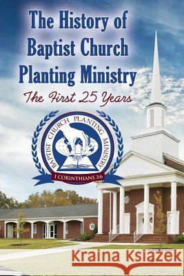 The History of Baptist Church Planting Ministry: The First 25 Years Beth Jessup, Earl Jessup, Jeremy Rowland 9781630732530 Faithful Life Publishers - książka