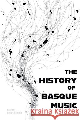 The History of Basque Music Okinena, Josu 9781949805123 Center for Basque Studies UV of Nevada, Reno - książka