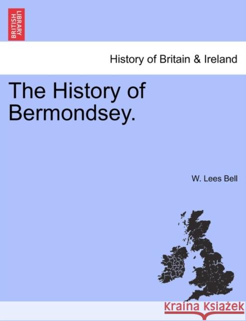 The History of Bermondsey. W Lees Bell 9781241596729 British Library, Historical Print Editions - książka