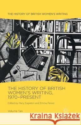 The History of British Women's Writing, 1970-Present: Volume Ten Mary Eagleton Emma Parker 9781349575824 Palgrave MacMillan - książka