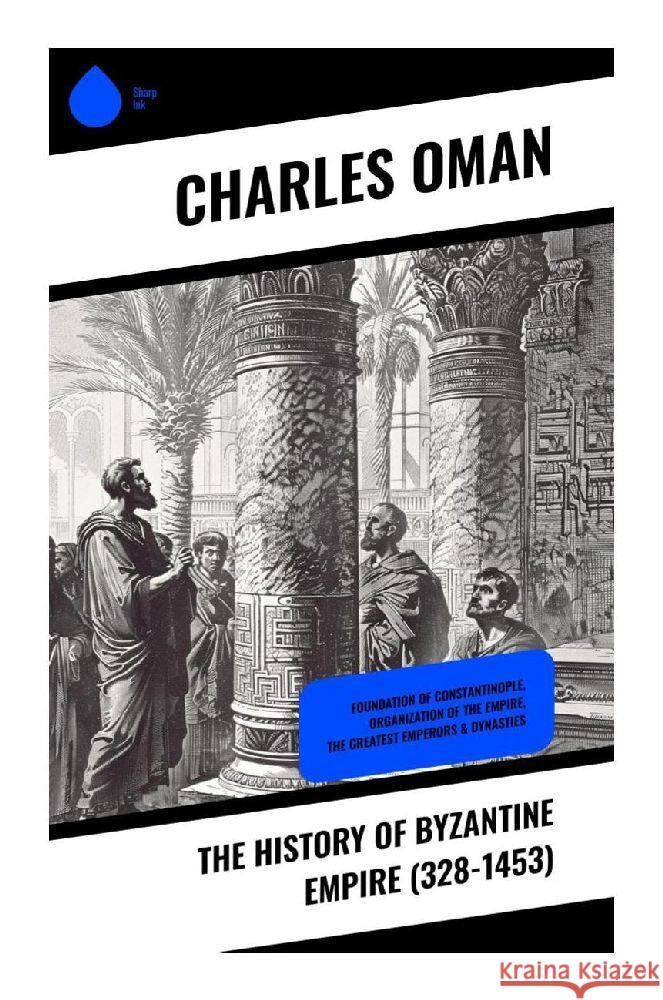 The History of Byzantine Empire (328-1453) Oman, Charles 9788028370886 Sharp Ink - książka