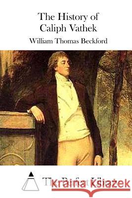The History of Caliph Vathek William Thomas Beckford The Perfect Library 9781511663656 Createspace - książka