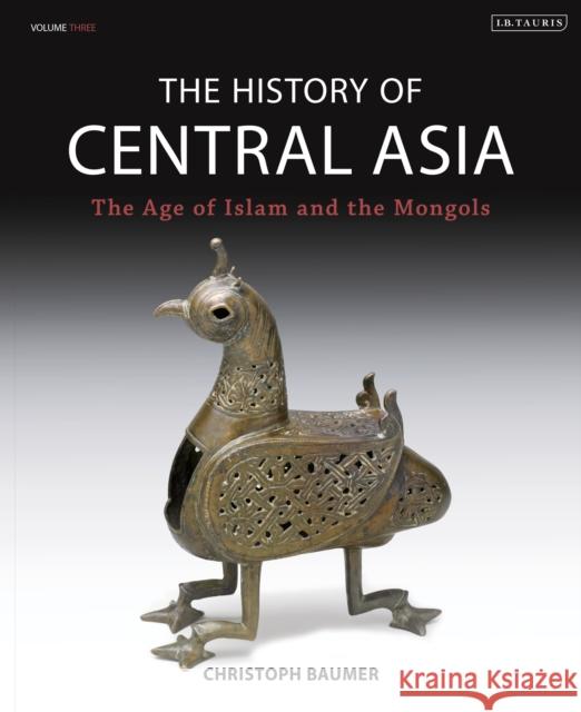 The History of Central Asia: The Age of Islam and the Mongols Baumer, Christoph 9781784534905 Bloomsbury Publishing PLC - książka