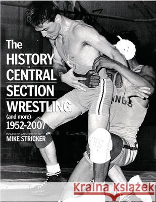 The History of Central Section Wrestling and more 1952-2007 Mike Stricker 9781596414600 Janaway Publishing, Inc. - książka