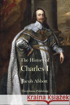 The History of Charles I Jacob Abbott 9781503051096 Createspace - książka