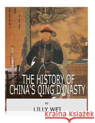 The History of China's Qing Dynasty Lilly Wei 9781717113399 Createspace Independent Publishing Platform - książka