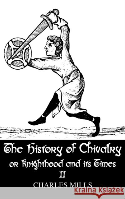 The History of Chivalry or Knighthood and Its Times: Volume II Mills, Charles 9780710309273 Kegan Paul International - książka