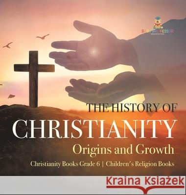 The History of Christianity: Origins and Growth Christianity Books Grade 6 Children's Religion Books One True Faith 9781541984431 One True Faith - książka