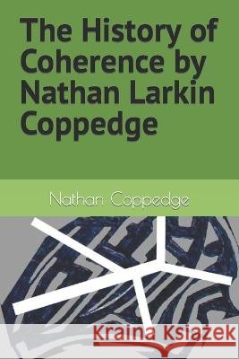 The History of Coherence by Nathan Larkin Coppedge Nathan Coppedge 9798846322486 Independently Published - książka