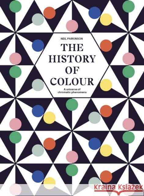 The History of Colour: A Universe of Chromatic Phenomena Neil Parkinson 9780711266797 Quarto Publishing PLC - książka