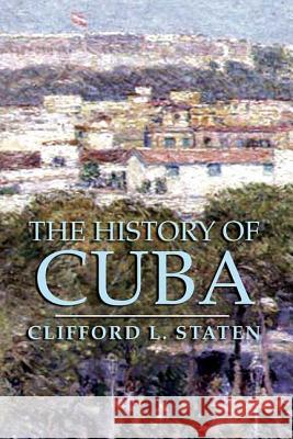 The History of Cuba Clifford L. Staten 9781403962591 Palgrave MacMillan - książka