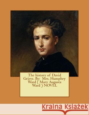 The history of David Grieve. By: Mrs. Humphry Ward ( Mary Augusta Ward ) NOVEL Ward, Mrs Humphry 9781545476369 Createspace Independent Publishing Platform - książka