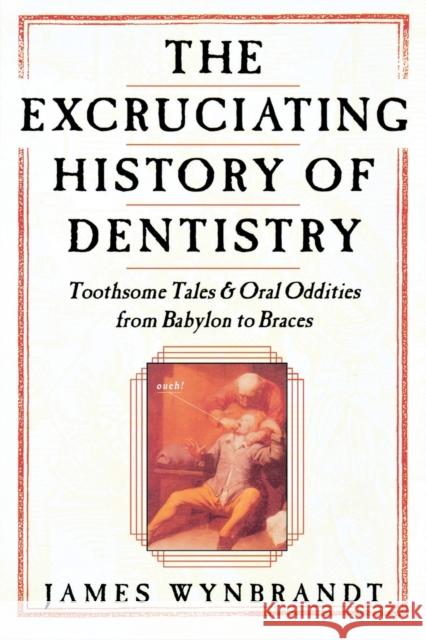 The History of Dentistry: Toothsome Tales & Oral Oddities from Babylon to Braces James Wynbrandt 9780312263195 St. Martin's Press - książka