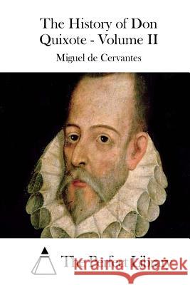 The History of Don Quixote - Volume II Miguel De Cervantes The Perfect Library 9781508777540 Createspace - książka