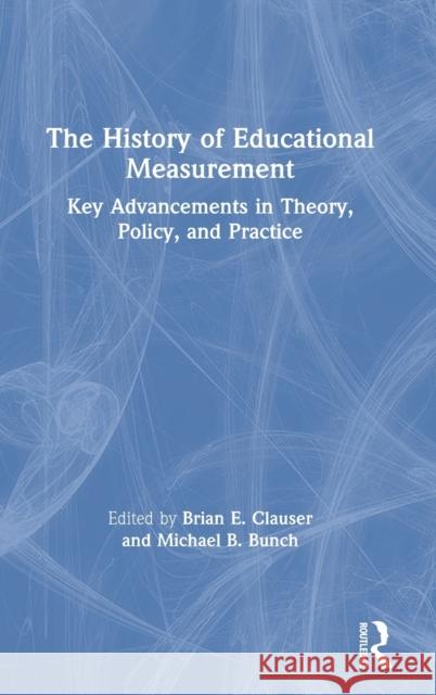 The History of Educational Measurement: Key Advancements in Theory, Policy, and Practice Brian E. Clauser Michael B. Bunch 9780367370954 Routledge - książka