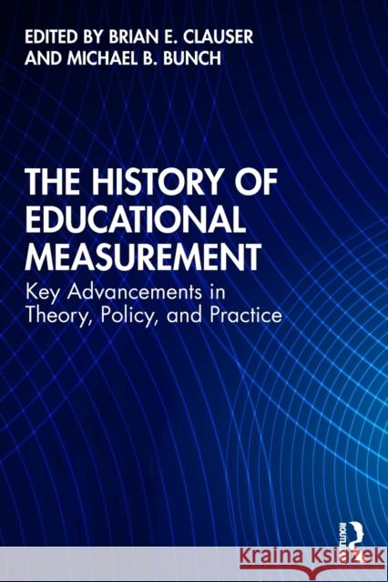 The History of Educational Measurement: Key Advancements in Theory, Policy, and Practice Brian E. Clauser Michael B. Bunch 9780367415754 Routledge - książka