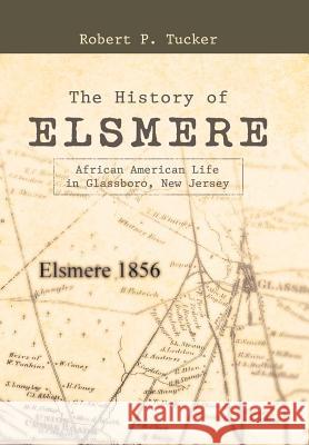 The History of Elsmere: African American Life in Glassboro, New Jersey Robert P. Tucker 9781480865037 Archway Publishing - książka