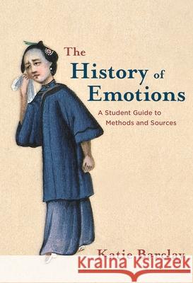 The History of Emotions: A Student Guide to Methods and Sources Katie Barclay 9781352010374 Red Globe Press - książka