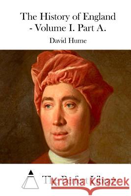 The History of England - Volume I. Part A. David Hume The Perfect Library 9781511815499 Createspace - książka
